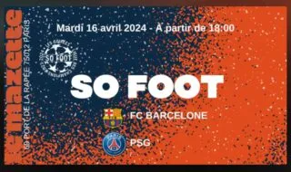 Encore quelques places pour la soirée So Foot spéciale Barça-PSG !
