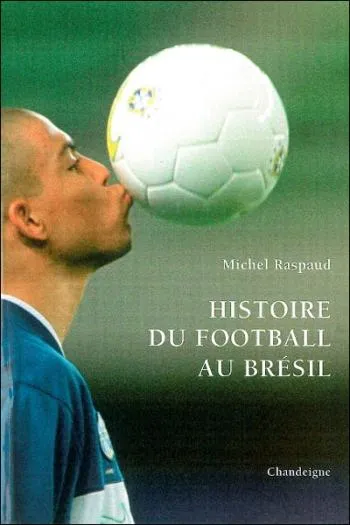 Livre du jour : «Histoire du football au Brésil» – Michel Raspaud