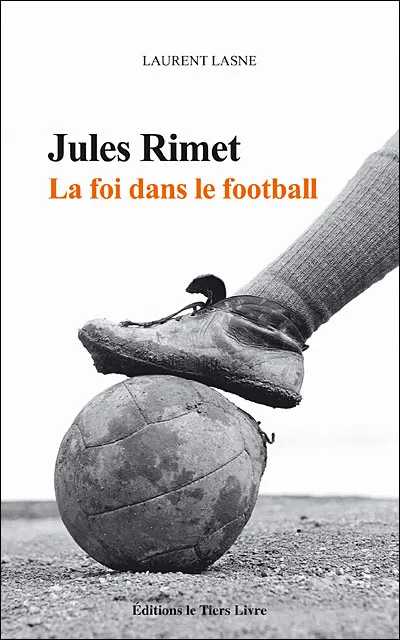 Livre du jour : «Jules Rimet, la foi dans le football» – Laurent Lasne