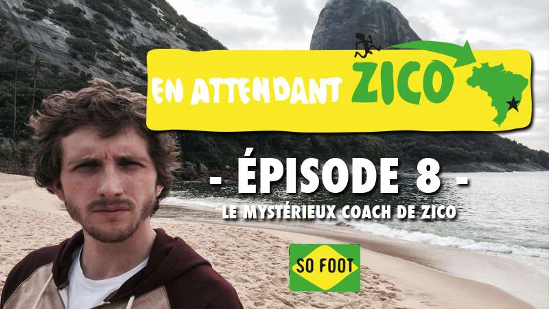 En attendant Zico – Épisode 8 : Le mystérieux coach de Zico