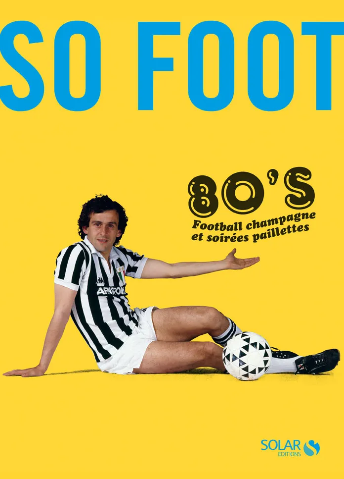 SO FOOT 80&rsquo;s &#8211; Football Champagne et soirées paillettes