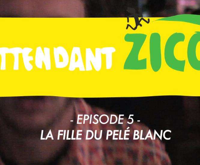 En attendant Zico – Épisode 5 : La fille du Pelé blanc