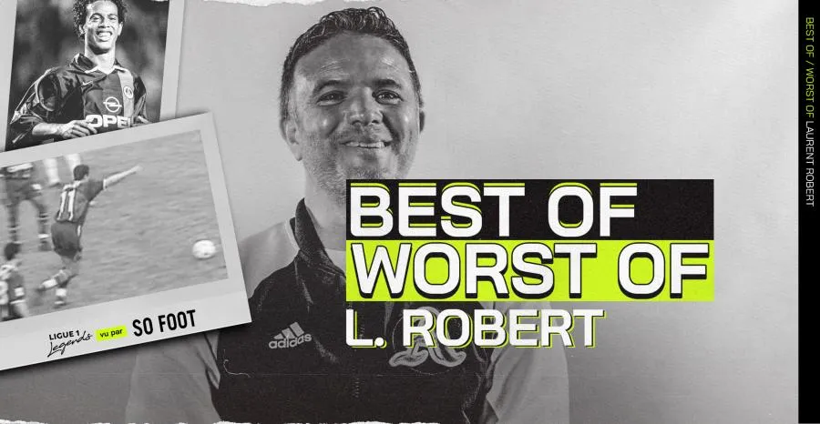 Le Best Of Worst Of de Laurent Robert (L1 Legends vu par So Foot)