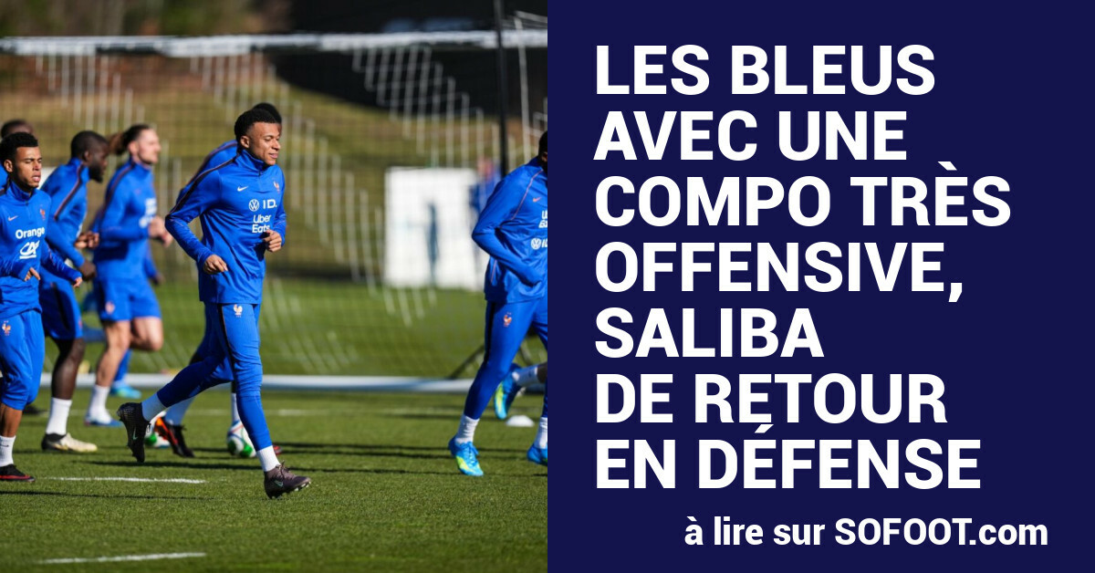 Les Bleus avec une compo trs offensive, Saliba de retour en dfense -  Amical - France-Irlande du Nord - SO FOOT.com